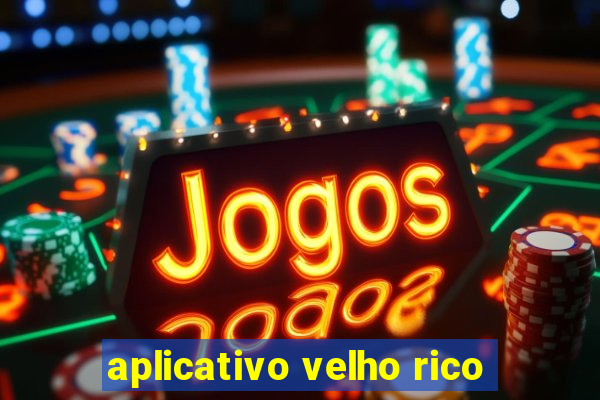 aplicativo velho rico